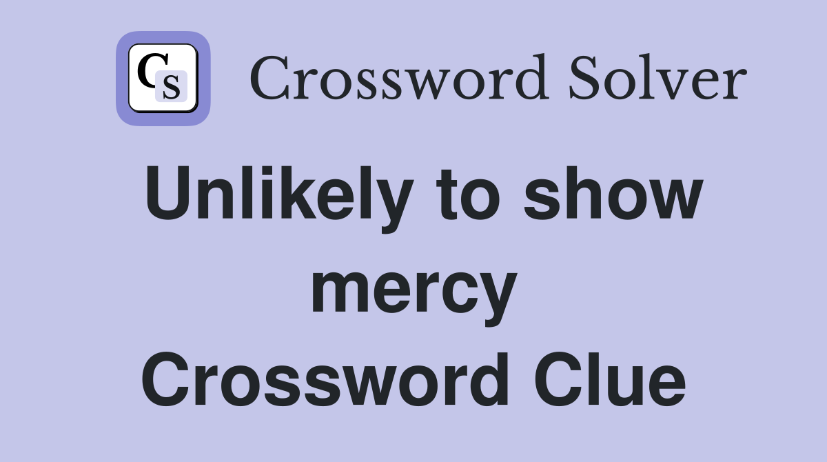 Unlikely to show mercy Crossword Clue Answers Crossword Solver